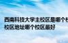 西南科技大学主校区是哪个校区 西南科技大学有几个校区及校区地址哪个校区最好