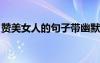 赞美女人的句子带幽默8个字 赞美女人的句子