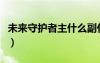 未来守护者主什么副什么（未来守护者怎么样）