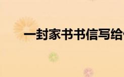 一封家书书信写给伟人 一封家书书信