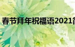 春节拜年祝福语2021简短 春节拜年祝福贺词