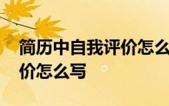 简历中自我评价怎么写吸引人 简历中自我评价怎么写