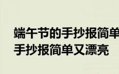 端午节的手抄报简单又漂亮二年级 端午节的手抄报简单又漂亮