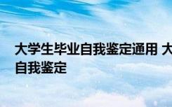 大学生毕业自我鉴定通用 大学生毕业实习自我鉴定-大学生自我鉴定