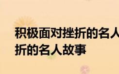 积极面对挫折的名人故事300字 积极面对挫折的名人故事