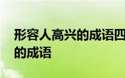 形容人高兴的成语四字成语大全 形容人高兴的成语