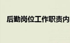 后勤岗位工作职责内容 后勤岗位工作职责