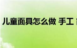 儿童面具怎么做 手工 简单儿童面具制作方法