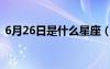 6月26日是什么星座（9月26日是什么星座）