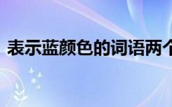 表示蓝颜色的词语两个字 表示蓝颜色的词语