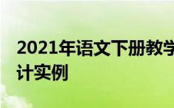 2021年语文下册教学计划 下学期语文教学设计实例