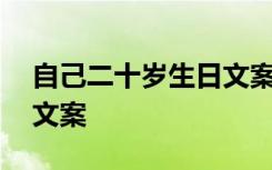 自己二十岁生日文案怎么写 自己二十岁生日文案