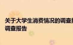 关于大学生消费情况的调查报告摘要 关于大学生消费情况的调查报告