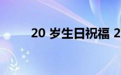 20 岁生日祝福 20岁生日祝福语短