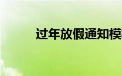 过年放假通知模板 过年放假通知