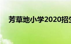 芳草地小学2020招生 芳草地小学怎么样