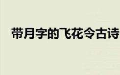 带月字的飞花令古诗 带月字的飞花令大全