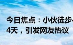 今日焦点：小伙徒步4100公里回老家 历时194天，引发网友热议