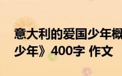 意大利的爱国少年概括 续写《意大利爱国的少年》400字 作文