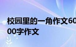 校园里的一角作文600字初中 校园里的一角200字作文