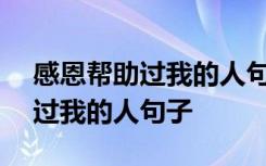 感恩帮助过我的人句子200字 感恩所有帮助过我的人句子