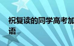 祝复读的同学高考加油祝福语 高考加油祝福语