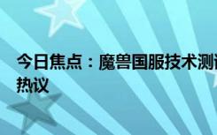 今日焦点：魔兽国服技术测试定档!网友:搞快点!，引发网友热议