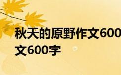 秋天的原野作文600字怎么写 秋天的原野作文600字