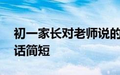 初一家长对老师说的话简短 家长对老师说的话简短