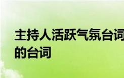 主持人活跃气氛台词一分钟 主持人活跃气氛的台词