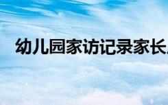 幼儿园家访记录家长反馈 幼儿园家访记录