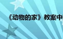 《动物的家》教案中班 《动物的家》教案