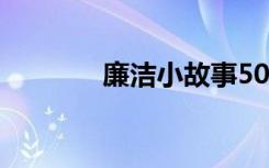 廉洁小故事50字 廉政小故事