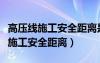 高压线施工安全距离是多少米以内（高压线下施工安全距离）