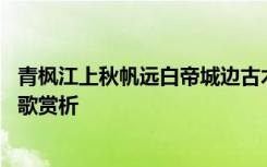 青枫江上秋帆远白帝城边古木疏全诗 《青枫江上秋天远》诗歌赏析