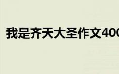 我是齐天大圣作文400字 我是齐天大圣作文