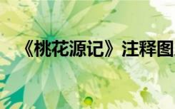 《桃花源记》注释图片 《桃花源记》注释