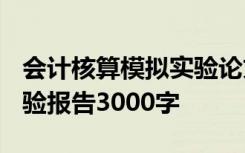 会计核算模拟实验论文3000 会计核算模拟实验报告3000字