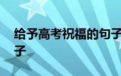 给予高考祝福的句子简短 给予高考祝福的句子