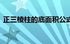 正三棱柱的底面积公式 正三棱柱的体积公式