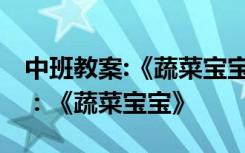 中班教案:《蔬菜宝宝》公开课视频 中班教案：《蔬菜宝宝》