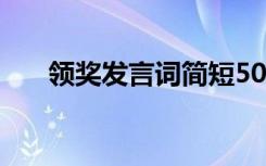 领奖发言词简短50字 领奖发言词简短