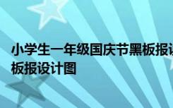 小学生一年级国庆节黑板报设计图片 小学生一年级国庆节黑板报设计图