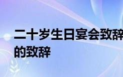 二十岁生日宴会致辞讲话稿 二十岁生日宴会的致辞