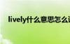 lively什么意思怎么读（lively什么意思）