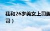 我和26岁美女上司趣阅阁（我和26岁美女上司）