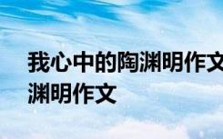 我心中的陶渊明作文600字初二 我心中的陶渊明作文