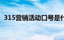 315营销活动口号是什么 315营销活动口号