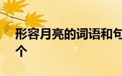 形容月亮的词语和句子 形容月亮的词语300个