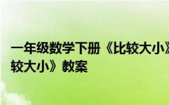 一年级数学下册《比较大小》教案设计 一年级数学下册《比较大小》教案